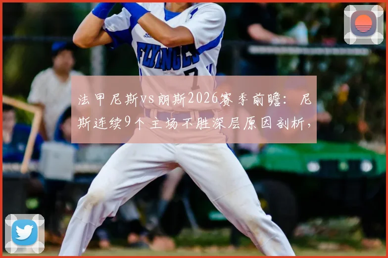 法甲尼斯vs朗斯2026赛季前瞻：尼斯连续9个主场不胜深层原因剖析，朗斯上轮上演让三追三全过程回放