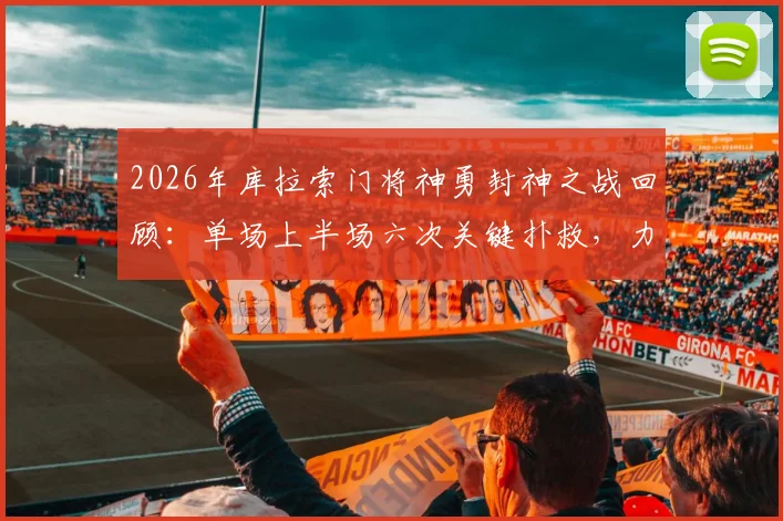 2026年库拉索门将神勇封神之战回顾：单场上半场六次关键扑救，力保球门不失堪称定海神针