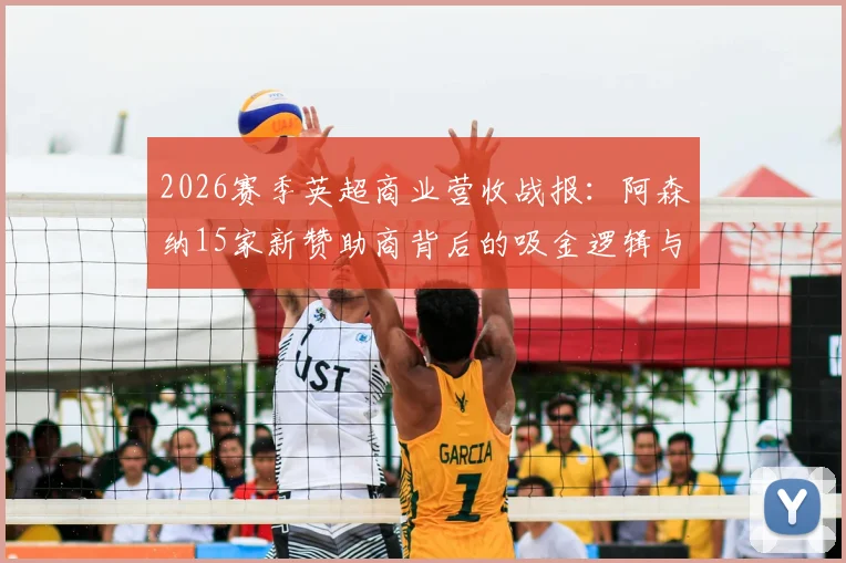 2026赛季英超商业营收战报：阿森纳15家新赞助商背后的吸金逻辑与运营策略解析