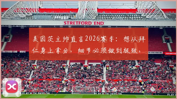 美因茨主帅直言2026赛季:想从拜仁身上拿分,细节必须做到极致,松懈一秒满盘皆输
