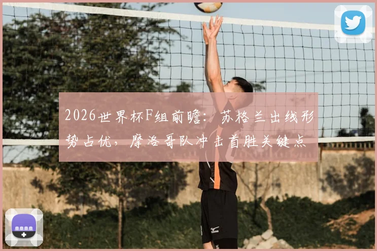2026世界杯F组前瞻：苏格兰出线形势占优，摩洛哥队冲击首胜关键点解析