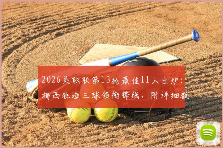 2026美职联第13轮最佳11人出炉：梅西独造三球领衔锋线，附详细数据与比赛亮点解读